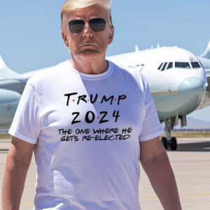 Trump 2024 The One Where He Gets Re-Elected T-Shirt