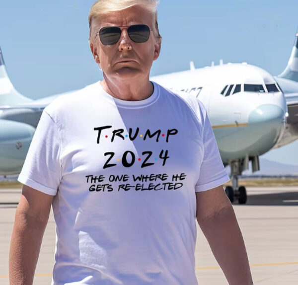 Trump 2024 The One Where He Gets Re-Elected T-Shirt