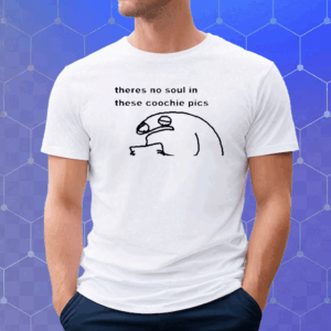 Theres No Soul In These Coochie Pictures Shirt