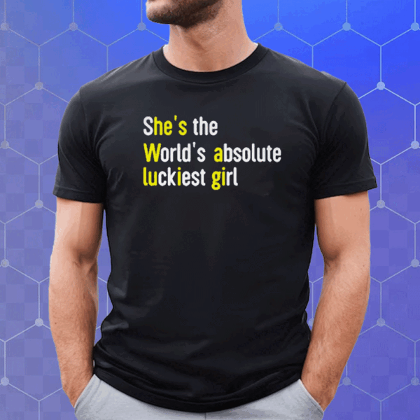 She’s The World’s Absolute Luckiest Girl Shirt