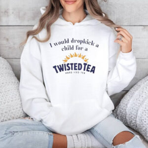 I Would Dropkick A Child For A Twisted Tea Shirts