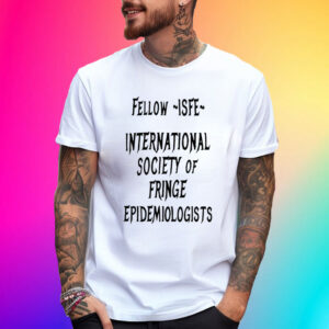 Jay Bhattacharya Fellow Isfe International Society Of Fringe Epidemiologists T-Shirt