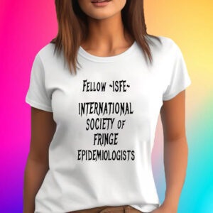 Jay Bhattacharya Fellow Isfe International Society Of Fringe Epidemiologists T-Shirt