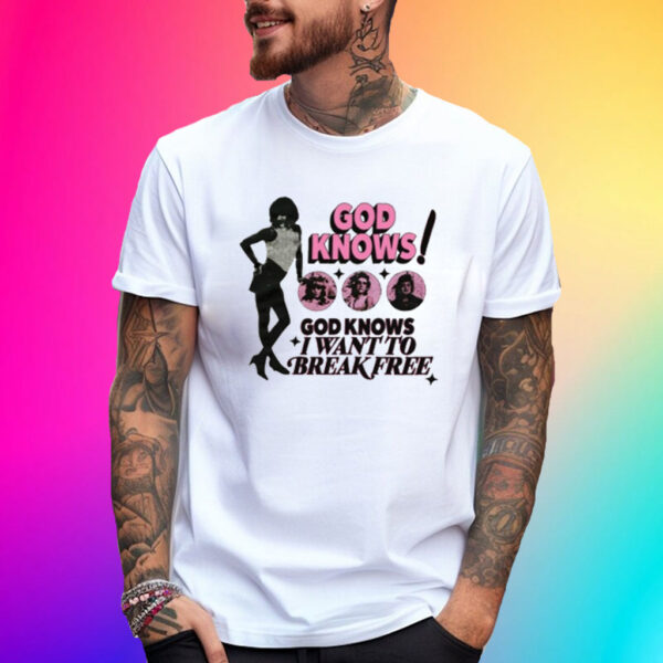 God Knows I Want To Break Free T-Shirt