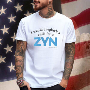 I Would Dropkick A Child For A ZYN T-Shirt