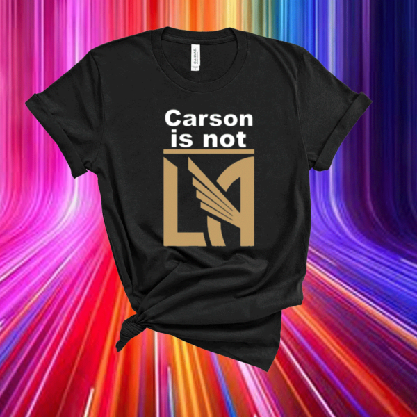 LAFC Carson Is Not LA Shirts