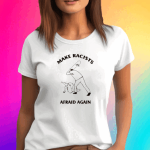 Make Racists Afraid Again L Rvpland Tee Shirt
