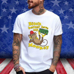 Bitch Better Have My Monkey T-Shirt