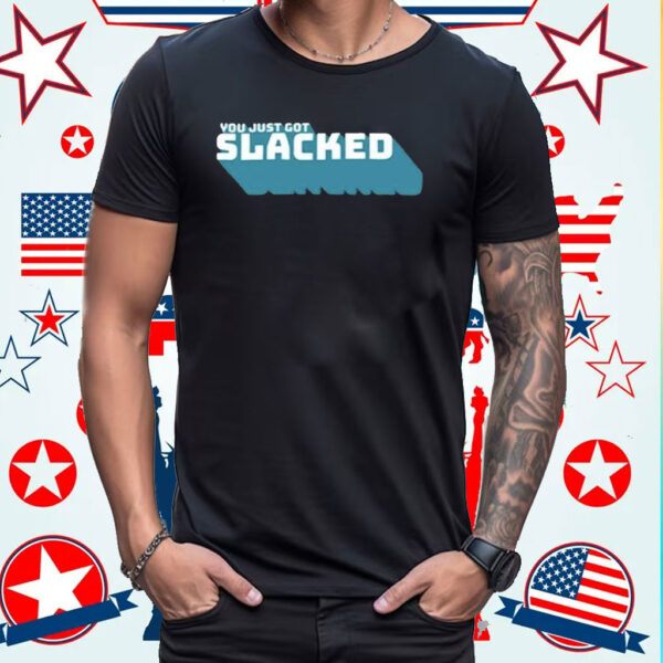 You Just Got Slacked Shirt