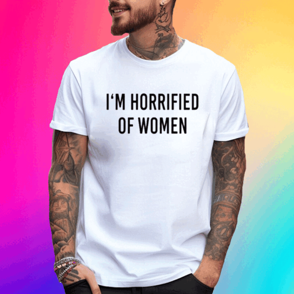 I’m Horrified Of Women T-Shirt