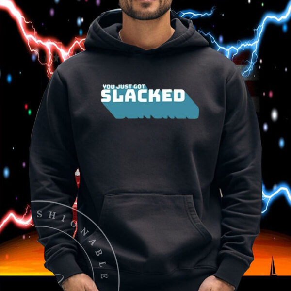 You Just Got Slacked Shirt