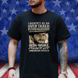Clint Eastwood I Identify As An Over Taxed Under Represented Non-Woke Pissed Off American Citizen T-Shirt