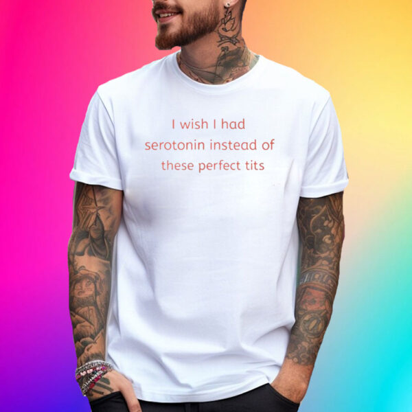 Renee Rapp I Wish I Had Serotonin Instead Of These Perfect Tits T-Shirt