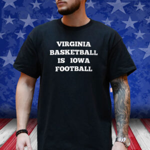 Virginia Basketball Is Iowa Football Shirt