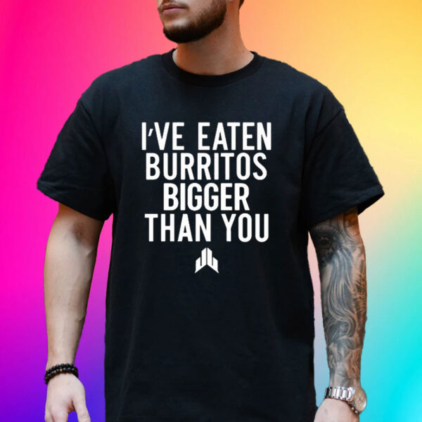 Ive Eaten Burritos Bigger Than You T-Shirt