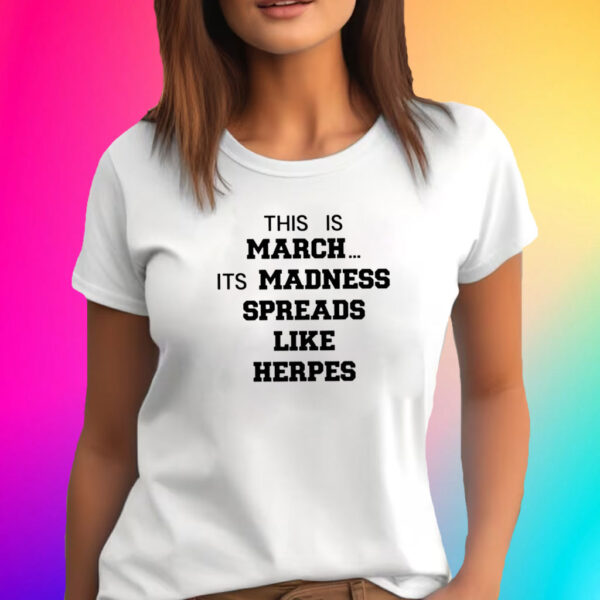 This Is March Its Madness Spreads Like Herpes T-Shirt