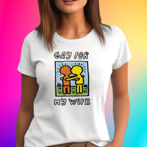 Gay For My Wife T-Shirt