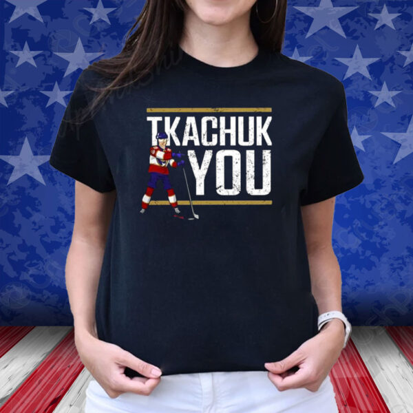 Lebatardaf Tkachuk You Shirt