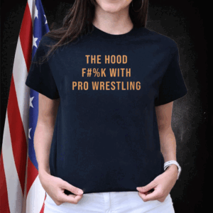 The Hood Fuck With Pro Wrestling T Shirt