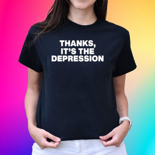 Thanks It's The Depression Shirts