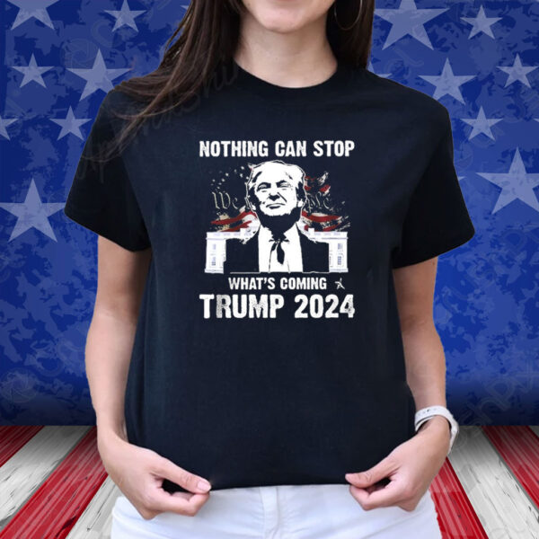 2024 Nothing Can Stop What’s Coming Trump Shirt