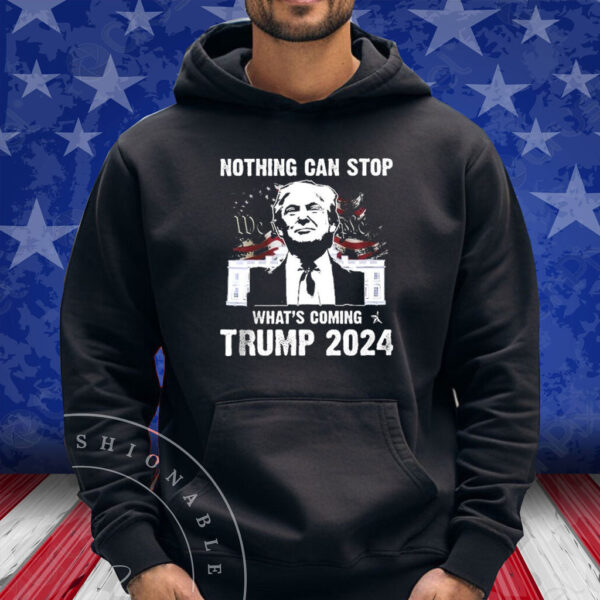 2024 Nothing Can Stop What’s Coming Trump Shirt