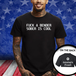 Fuck A Bender Sober Is Cool Dubstep Finest T-Shirt