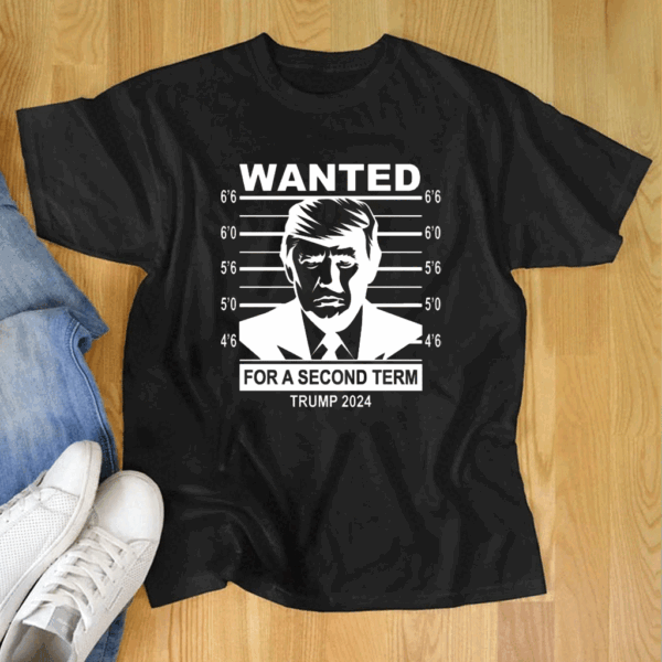 Wanted Trump For A Second Term Trump 2024 T Shirt