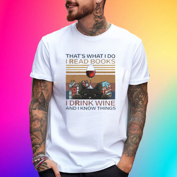 That’s What I Do I Read Books I Drink Wine And I Know Things T-Shirt