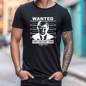 Wanted Trump For A Second Term Trump 2024 T Shirt