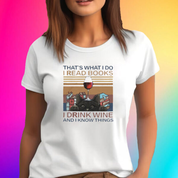 That’s What I Do I Read Books I Drink Wine And I Know Things T-Shirt