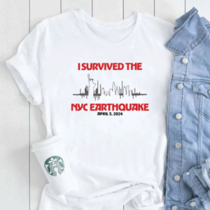 I Survived Nyc Earthquake April 5 2024 Shirts