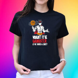 Gic January Wouldn't It Be Gangster If We Scored A Shot T-Shirt