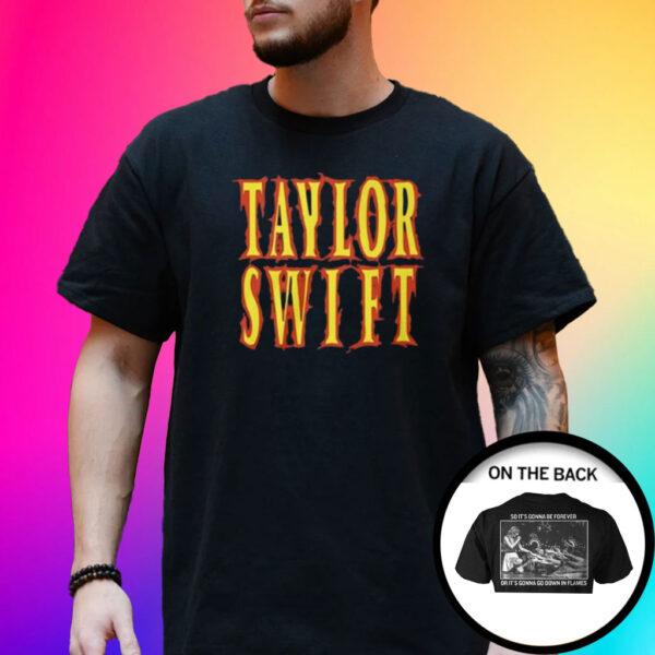 Taylor Swift So It’s Gonna Be Forever Or It’s Gonna Go Down In Flames Shirts