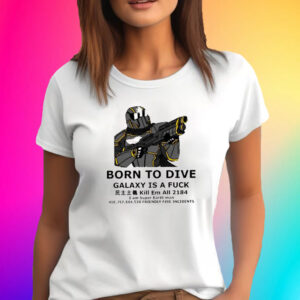 Born To Dive Galaxy Is A Fuck Kill Em All 2184 T-Shirt