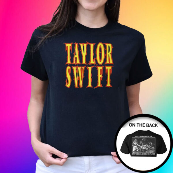 Taylor Swift So It’s Gonna Be Forever Or It’s Gonna Go Down In Flames Shirts