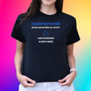 I Sleep With Her So He Can Patrol All Night T-Shirt