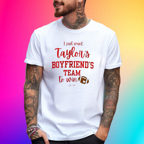 I Just Want Taylors Boyfriend’s Team To Win Taylor Swift Travis Kelce T-Shirt