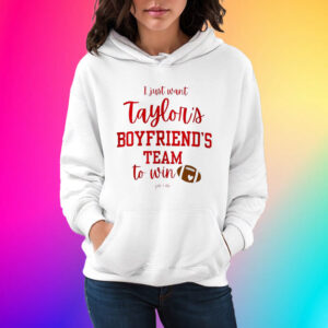 I Just Want Taylors Boyfriend’s Team To Win Taylor Swift Travis Kelce Hoodie