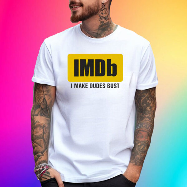 Imdb I Make Dudes Bust Tee Shirt