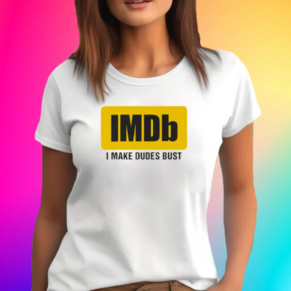 Imdb I Make Dudes Bust Tee Shirt