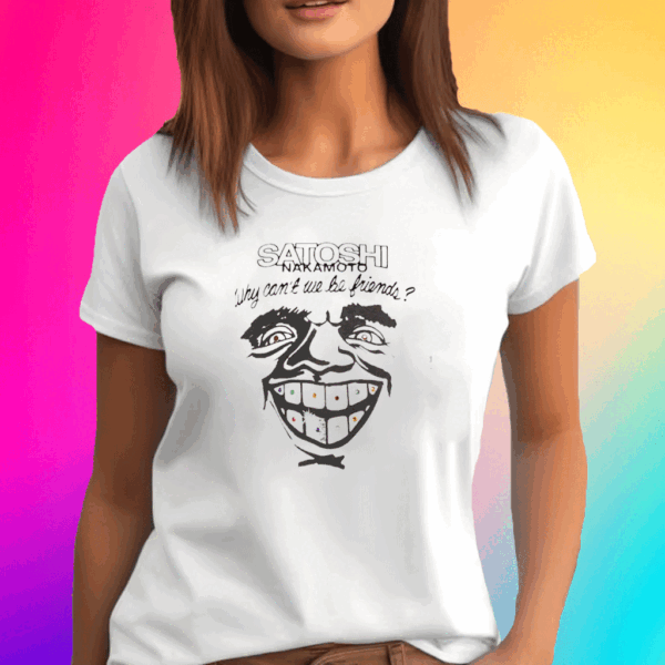 Satoshi Nakamoto Why Can’t We Be Friends T Shirt