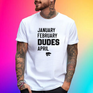 January February Dudes April Shirt