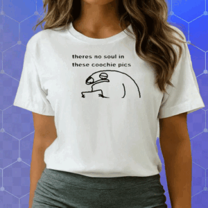 Theres No Soul In These Coochie Pictures Shirt