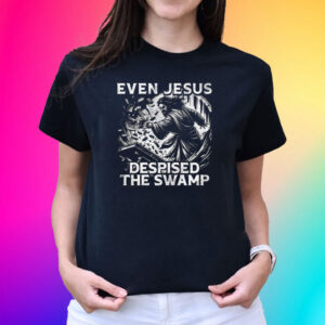 Even Jesus Despised The Swamp T-Shirt