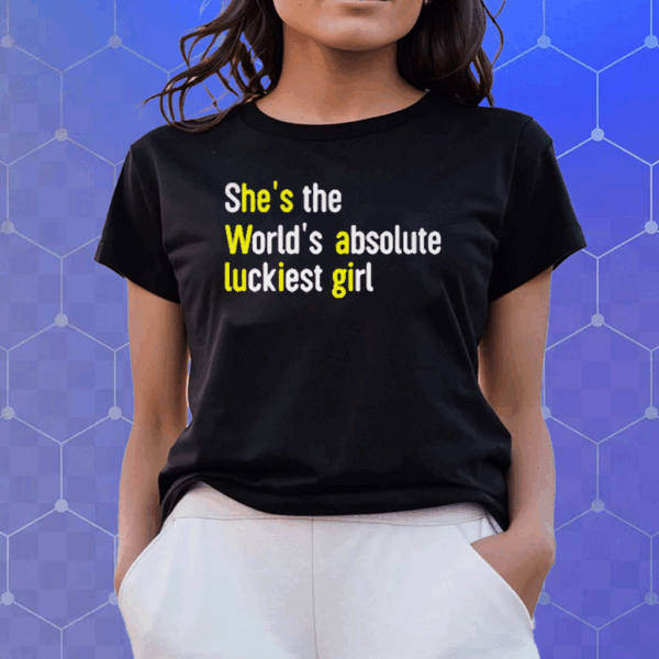 She’s The World’s Absolute Luckiest Girl Shirt