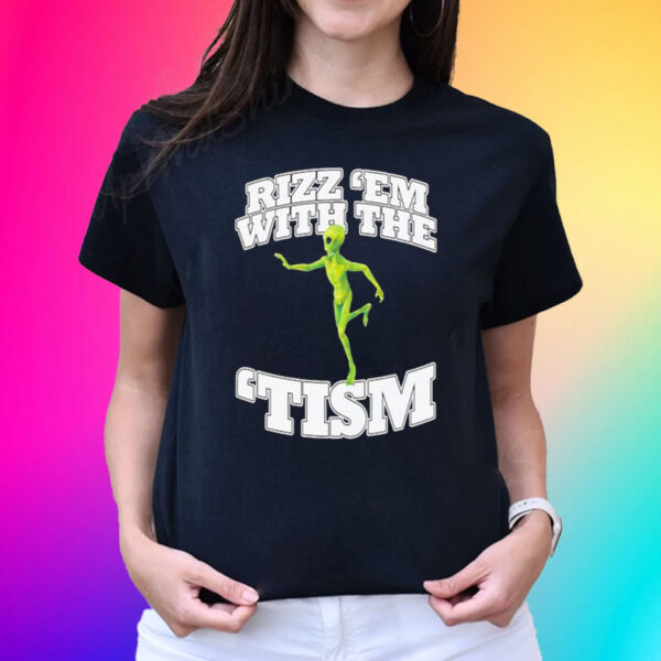 Rizz Em’ With The ‘Tism Alien T-Shirt