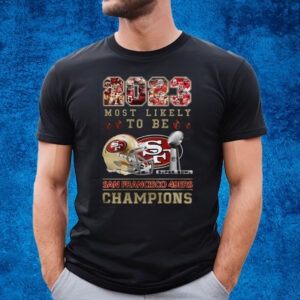 2023 Most Likely To Be San Francisco 49ers Super Bowl Champions T-Shirt