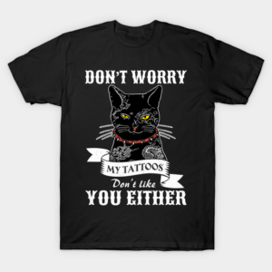 Cat Tattoo My Tattoos Don’t Like You Either T-Shirt Unisex