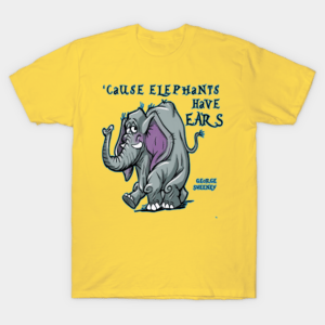 Cause Elephants Have Ears T-Shirt Unisex